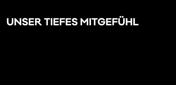 Vor schwarzem Hintergrund steht in weißer Schrift »Unser tiefes Mitgefühl«